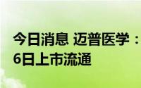 今日消息 迈普医学：2217.2万股限售股7月26日上市流通