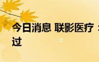 今日消息 联影医疗：科创板IPO注册审核通过