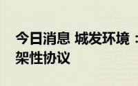 今日消息 城发环境：与启迪环境签署战略框架性协议