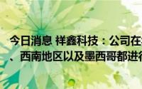 今日消息 祥鑫科技：公司在华南地区、华北地区、华东地区、西南地区以及墨西哥都进行了布局