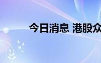 今日消息 港股众安在线跌超10%