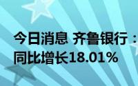 今日消息 齐鲁银行：上半年净利17.38亿元，同比增长18.01%