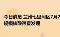 今日消息 兰州七里河区7月21日新增阳性7例，其中3例系大规模核酸筛查发现