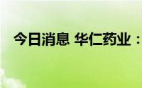 今日消息 华仁药业：执行总裁卜国修辞职