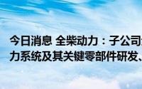 今日消息 全柴动力：子公司元隽氢能主要从事氢燃料电池动力系统及其关键零部件研发、生产