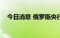 今日消息 俄罗斯央行下调基准利率至8%