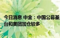 今日消息 中金：中国公募基金二季度股票持仓重回高位，茅台和美团加仓较多