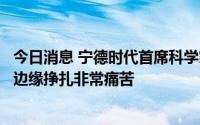 今日消息 宁德时代首席科学家吴凯：今年公司在稍有盈利的边缘挣扎非常痛苦