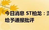 今日消息 ST柏龙：深交所拟对公司监事胡秋给予通报批评