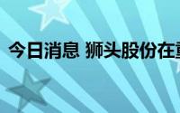 今日消息 狮头股份在重庆成立生物科技公司