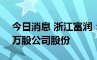 今日消息 浙江富润：控股股东新增质押700万股公司股份