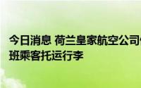 今日消息 荷兰皇家航空公司停止为经停阿姆斯特丹的欧洲航班乘客托运行李