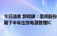 今日消息 郭明錤：圣邦股份已通过iPhone 14品质验证，预期下半年出货电源管理IC