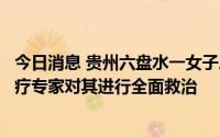 今日消息 贵州六盘水一女子患癌病情恶化？官方：已组织医疗专家对其进行全面救治