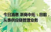 今日消息 浙商中拓：目前，公司已经重点在光伏、储能领域从事供应链管理业务