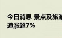 今日消息 景点及旅游板块持续拉升，三特索道涨超7%