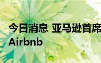 今日消息 亚马逊首席发言人杰伊·卡尼将跳槽Airbnb