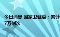 今日消息 国家卫健委：累计报告接种新冠病毒疫苗341672.7万剂次