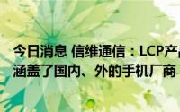 今日消息 信维通信：LCP产品早已量产，已拿到订单的客户涵盖了国内、外的手机厂商