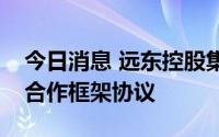 今日消息 远东控股集团与天原集团签署战略合作框架协议