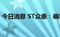 今日消息 ST众泰：确实有正在谈的代工事宜