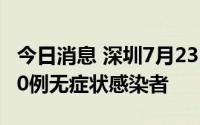 今日消息 深圳7月23日新增10例确诊病例和10例无症状感染者