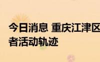 今日消息 重庆江津区公布新增1例无症状感染者活动轨迹