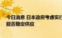 今日消息 日本政府考虑实行节约用气制度，担忧俄产LNG能否稳定供应