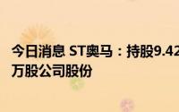 今日消息 ST奥马：持股9.42%股份股东拟减持不超6504.66万股公司股份