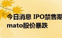 今日消息 IPO禁售期结束，印度外卖平台Zomato股价暴跌