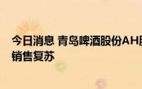 今日消息 青岛啤酒股份AH股齐逆市走高，瑞信看好其强劲销售复苏