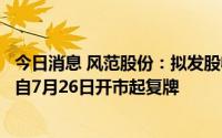 今日消息 风范股份：拟发股收购晶樱光电并配套募资，股票自7月26日开市起复牌