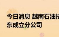 今日消息 越南石油技术服务股份公司将在中东成立分公司