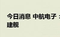 今日消息 中航电子：公司有多项产品用于福建舰