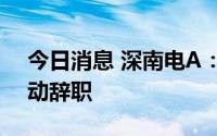 今日消息 深南电A：董事长李新威因工作变动辞职
