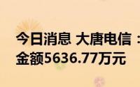 今日消息 大唐电信：被神州泰岳起诉，涉及金额5636.77万元