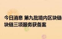 今日消息 第九批境内区块链信息服务备案清单公布，蚂蚁区块链三项服务获备案