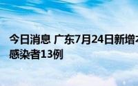 今日消息 广东7月24日新增本土确诊病例11例、本土无症状感染者13例