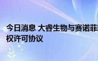 今日消息 大睿生物与赛诺菲就小核酸管线和技术平台达成授权许可协议
