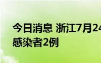 今日消息 浙江7月24日新增境外输入无症状感染者2例