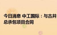 今日消息 中工国际：与古井贡酒签署成品酒自动立体库设备总承包项目合同