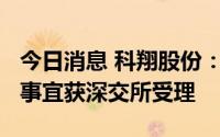 今日消息 科翔股份：拟定增募资不超1.5亿元事宜获深交所受理