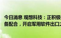 今日消息 观想科技：正积极布局公司优势产品和主流出口装备配合，开启军用软件出口之路