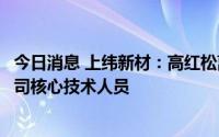 今日消息 上纬新材：高红松离职，认定高均其和张孟庭为公司核心技术人员