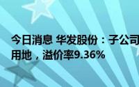 今日消息 华发股份：子公司44.89亿元竞得上海浦东一住宅用地，溢价率9.36%