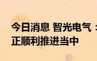 今日消息 智光电气：目前相关新建产线工作正顺利推进当中