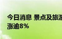 今日消息 景点及旅游概念股走高，丽江股份涨逾8%