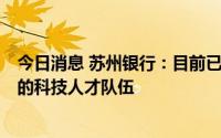 今日消息 苏州银行：目前已形成行内360人、外包逾600人的科技人才队伍