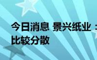 今日消息 景兴纸业：公司股东持股情况一直比较分散