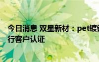 今日消息 双星新材：pet镀铜膜目前进展顺利，已经送样进行客户认证